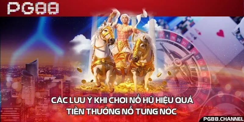Các lưu ý khi chơi nổ hũ hiệu quả, tiền thưởng nổ tung nóc