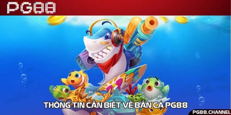Cẩm nang toàn tập về thế giới bắn cá PG88