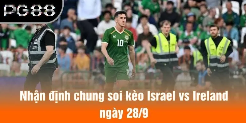 Nhận định chung soi kèo Israel vs Ireland ngày 28/9