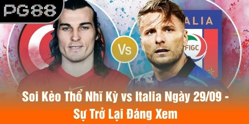 Soi Kèo Thổ Nhĩ Kỳ vs Italia Ngày 29/09 - Sự Trở Lại Đáng Xem